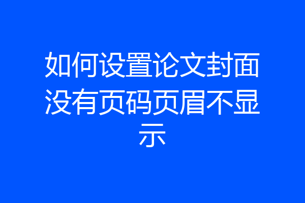 如何设置论文封面没有页码页眉不显示