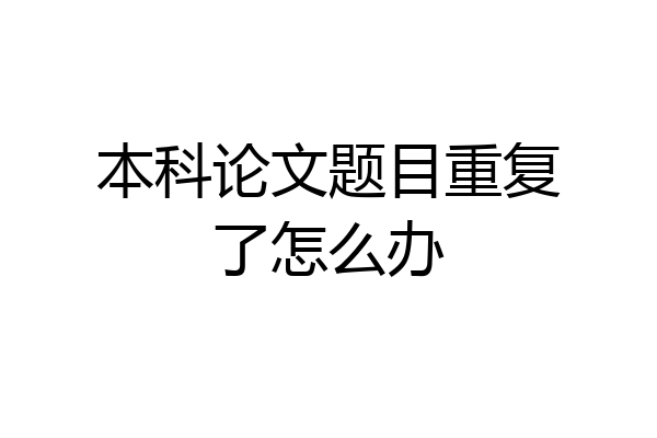 本科论文题目重复了怎么办