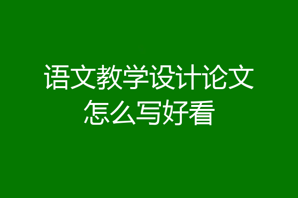 语文教学设计论文怎么写好看