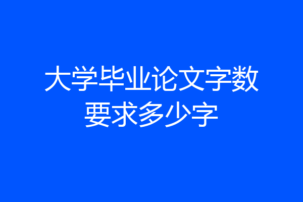 大学毕业论文字数要求多少字