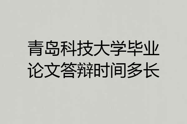 青岛科技大学毕业论文答辩时间多长