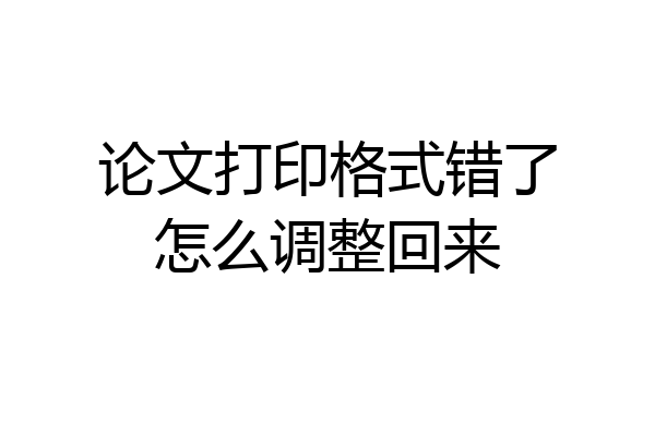 论文打印格式错了怎么调整回来