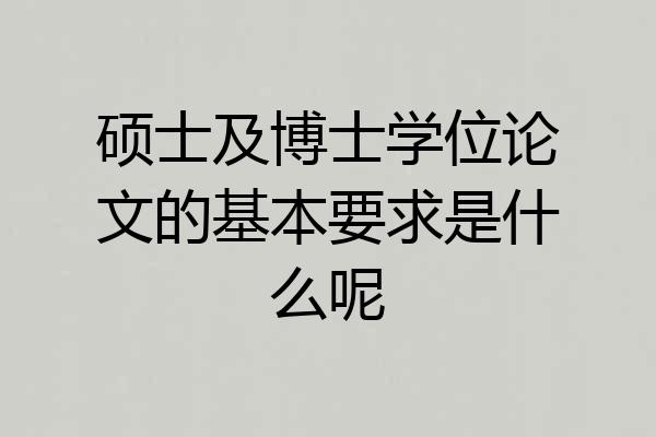 硕士及博士学位论文的基本要求是什么呢