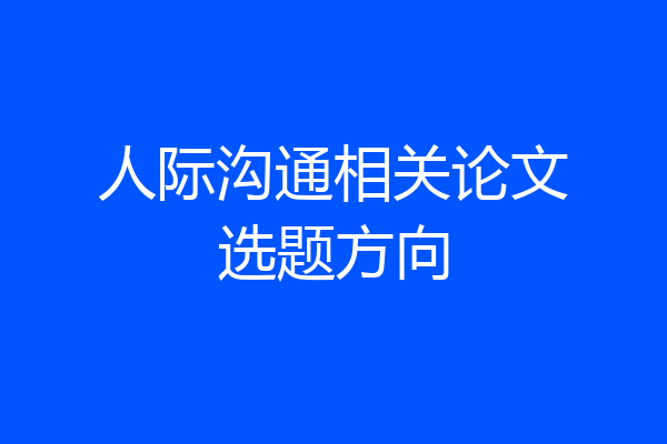 人际沟通相关论文选题方向