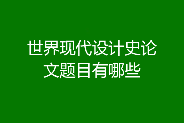 世界现代设计史论文题目有哪些
