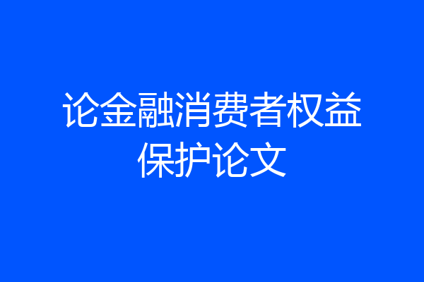 论金融消费者权益保护论文