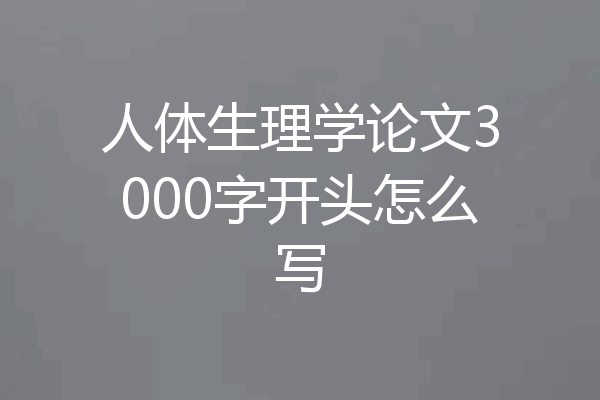 人体生理学论文3000字开头怎么写