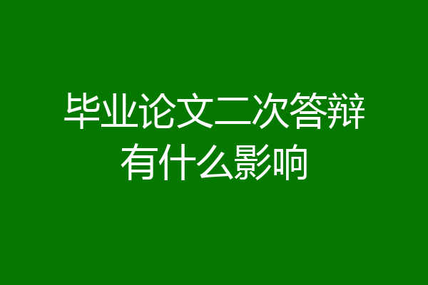 毕业论文二次答辩有什么影响