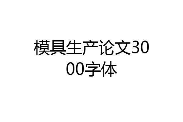 模具生产论文3000字体