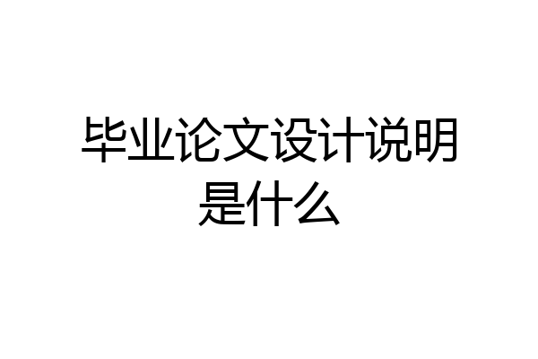 毕业论文设计说明是什么