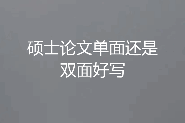 硕士论文单面还是双面好写