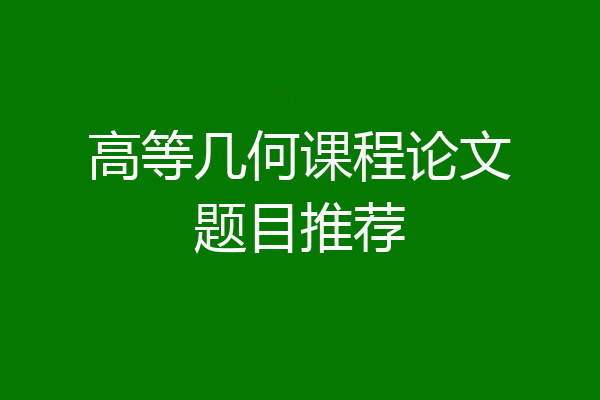高等几何课程论文题目推荐