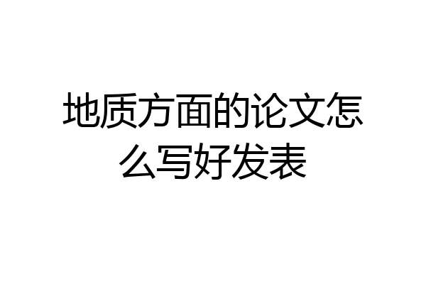 地质方面的论文怎么写好发表