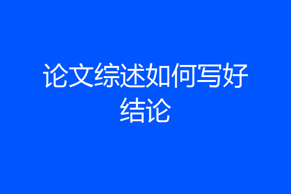 论文综述如何写好结论