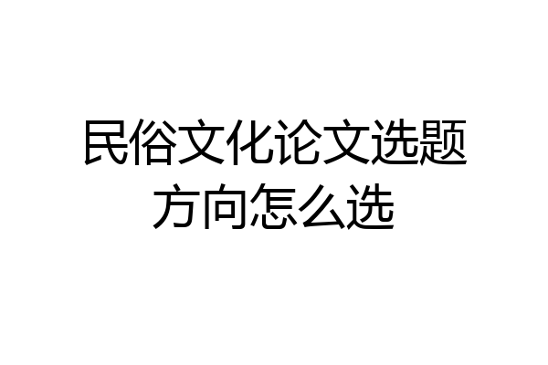 民俗文化论文选题方向怎么选