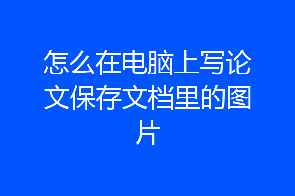 怎么在电脑上写论文保存文档里的图片