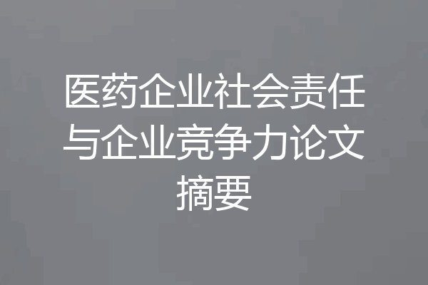 医药企业社会责任与企业竞争力论文摘要