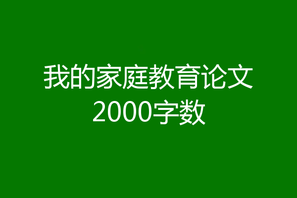 我的家庭教育论文2000字数