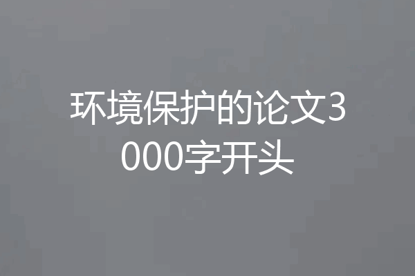 环境保护的论文3000字开头