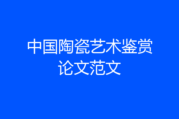 中国陶瓷艺术鉴赏论文范文