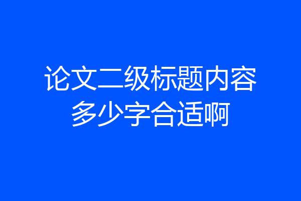 论文二级标题内容多少字合适啊