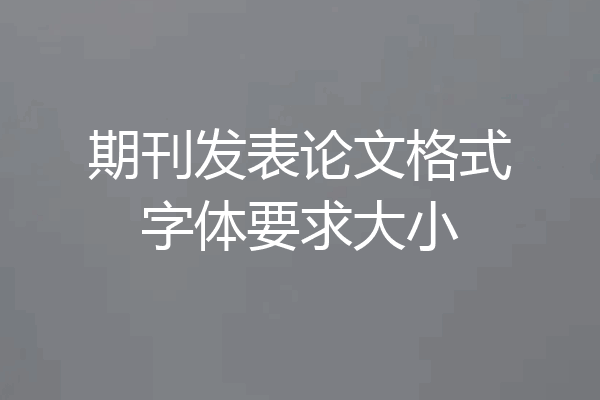 期刊发表论文格式字体要求大小