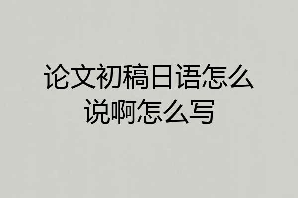 论文初稿日语怎么说啊怎么写