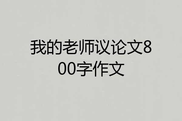 我的老师议论文800字作文