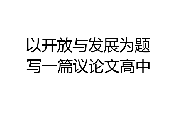 以开放与发展为题写一篇议论文高中