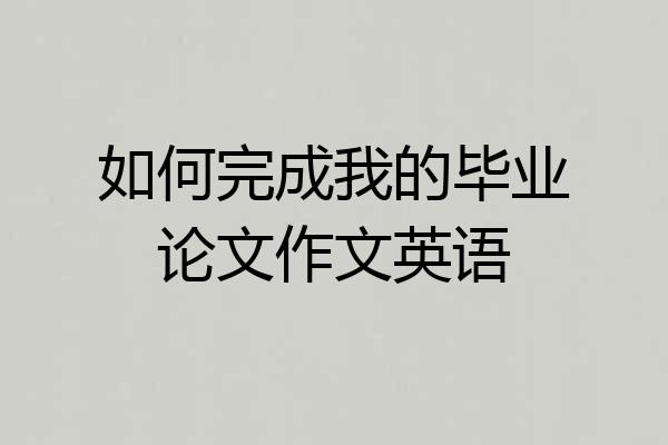 如何完成我的毕业论文作文英语