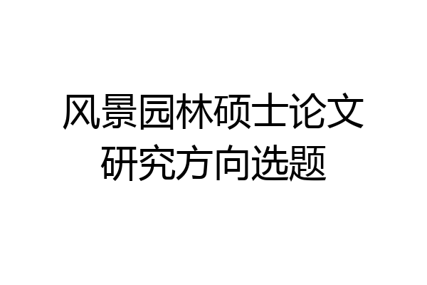 风景园林硕士论文研究方向选题