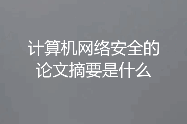 计算机网络安全的论文摘要是什么