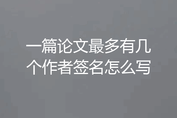 一篇论文最多有几个作者签名怎么写