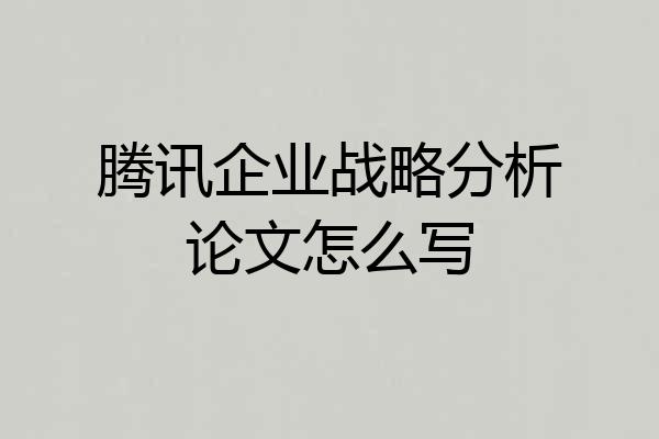 腾讯企业战略分析论文怎么写