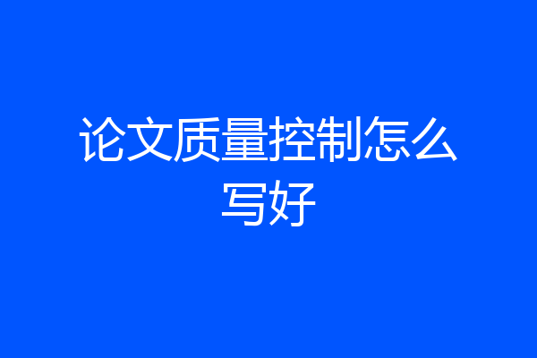 论文质量控制怎么写好