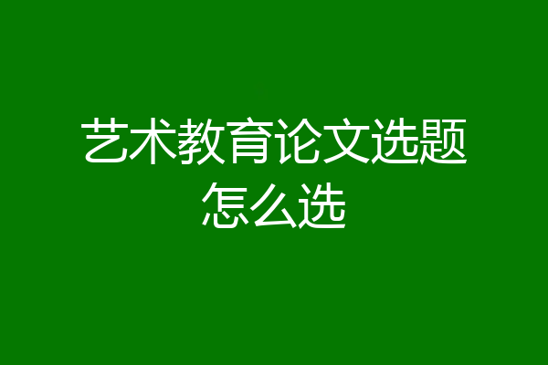 艺术教育论文选题怎么选