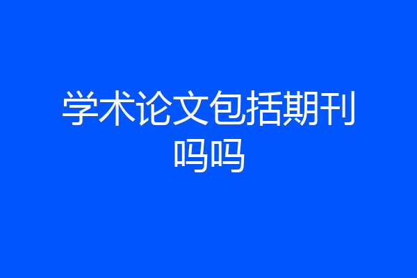 学术论文包括期刊吗吗