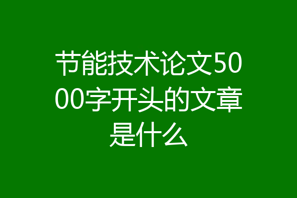 节能技术论文5000字开头的文章是什么