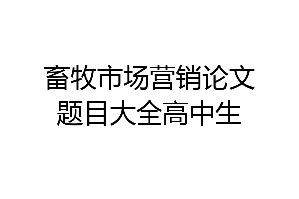 畜牧市场营销论文题目大全高中生