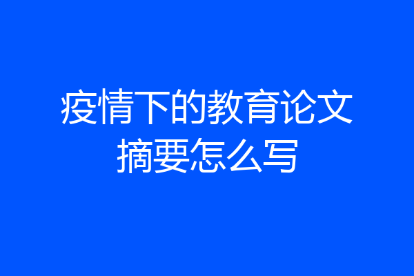 疫情下的教育论文摘要怎么写