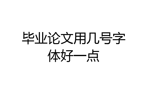 毕业论文用几号字体好一点