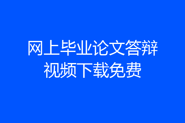 网上毕业论文答辩视频下载免费