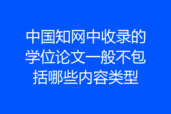 中国知网中收录的学位论文一般不包括哪些内容类型