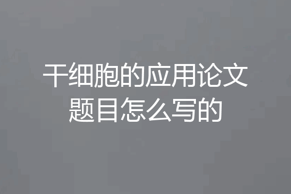 干细胞的应用论文题目怎么写的