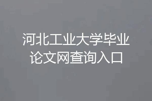 河北工业大学毕业论文网查询入口