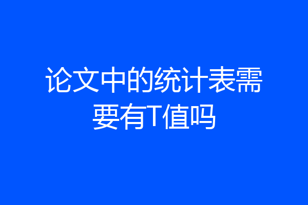 论文中的统计表需要有T值吗