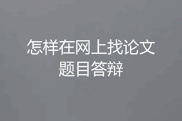 怎样在网上找论文题目答辩