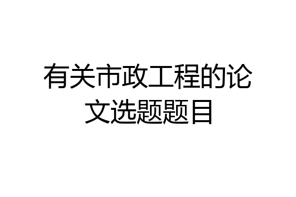 有关市政工程的论文选题题目