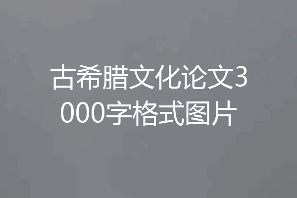 古希腊文化论文3000字格式图片