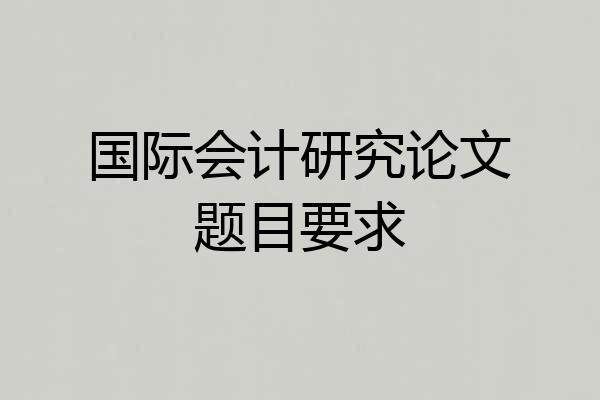 国际会计研究论文题目要求